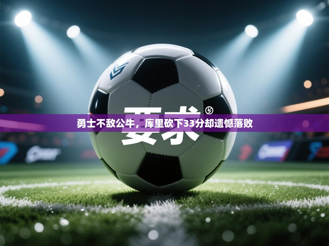 勇士不敌公牛,库里砍下33分却遗憾落败 第1张