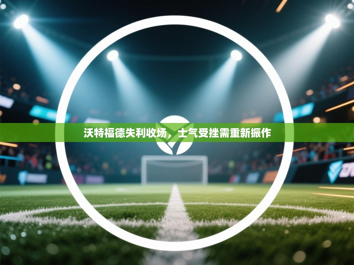 沃特福德失利收场，士气受挫需重新振作  第1张