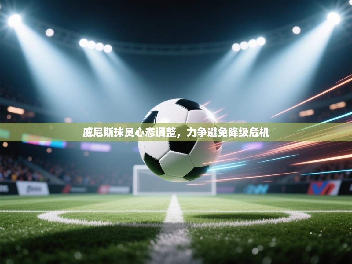 威尼斯球员心态调整，力争避免降级危机  第2张