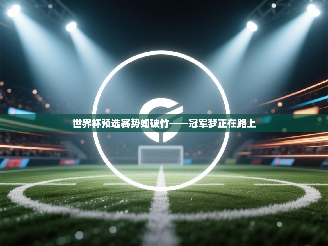 世界杯预选赛势如破竹——冠军梦正在路上  第1张