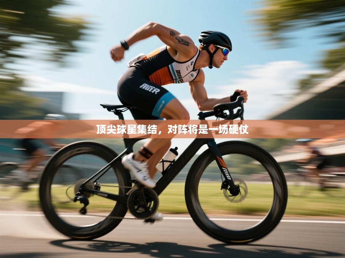 顶尖球星集结，对阵将是一场硬仗  第1张