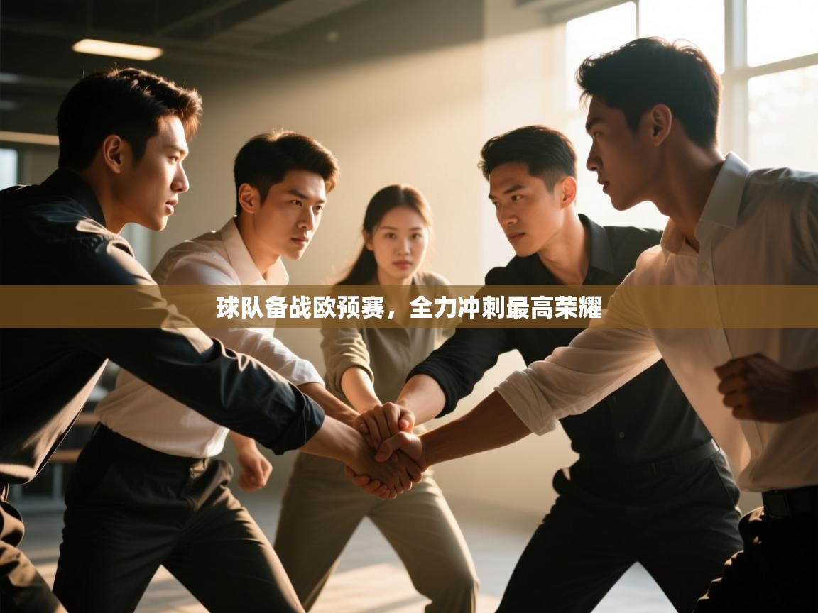 球队备战欧预赛,全力冲刺最高荣耀 第2张