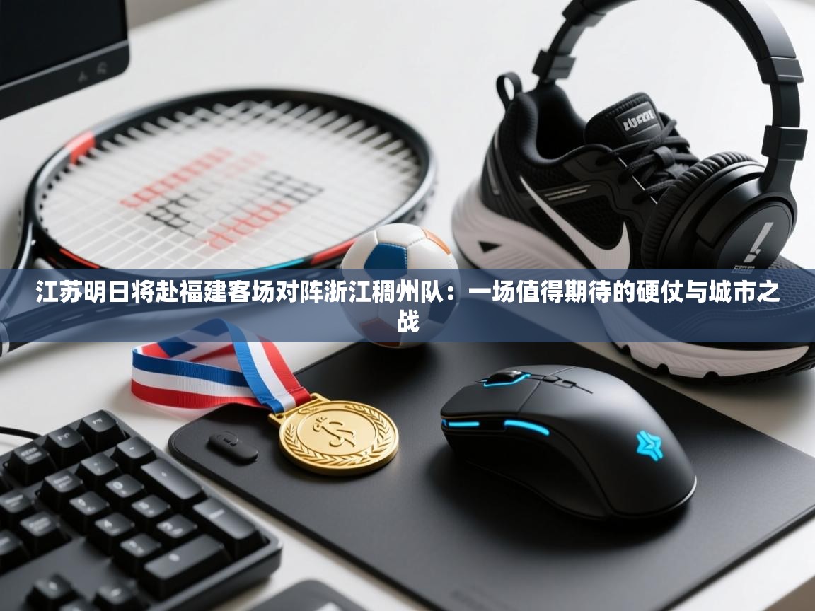 江苏明日将赴福建客场对阵浙江稠州队：一场值得期待的硬仗与城市之战  第1张